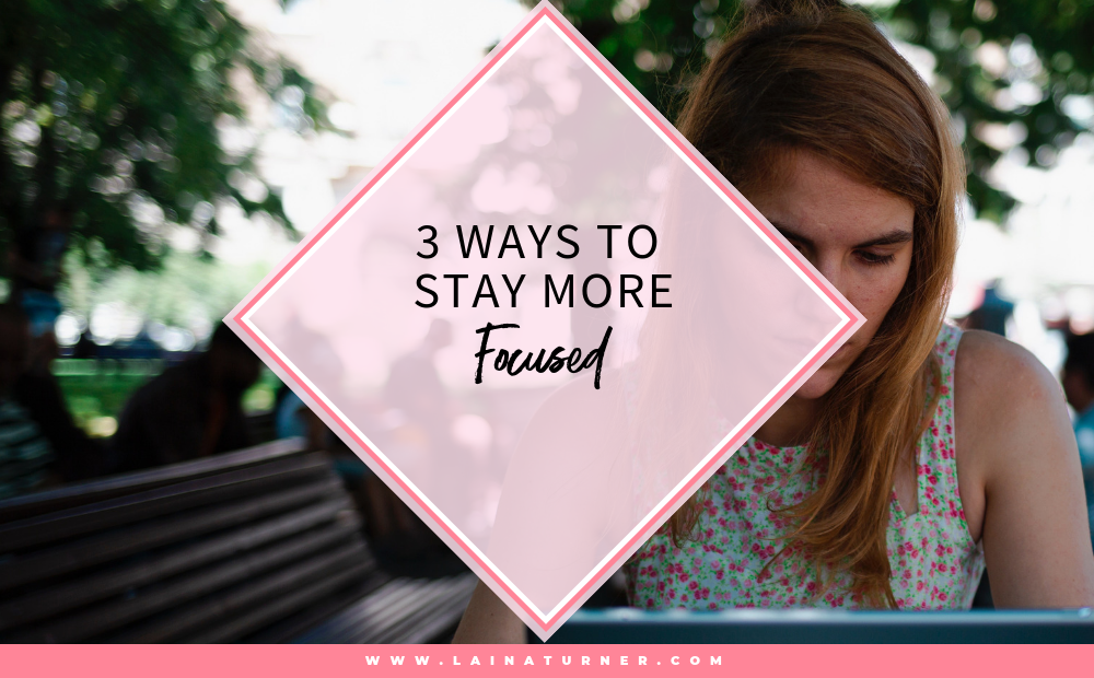 3 Ways To Stay More Focused