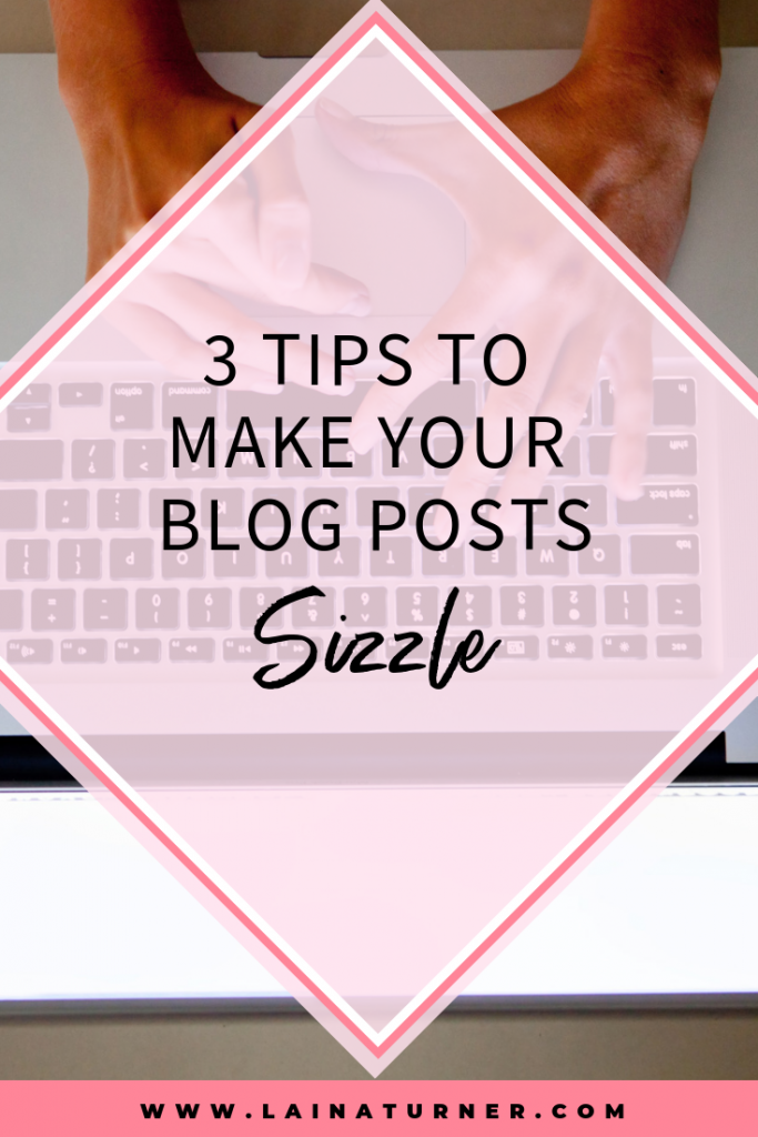 3 Tips To Make Your Blog Posts Sizzle