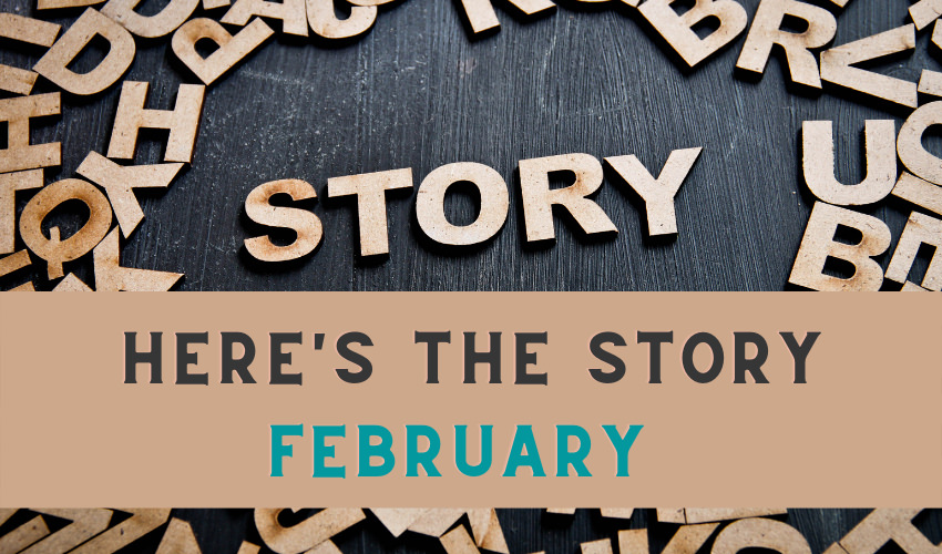 Here’s the Story – February