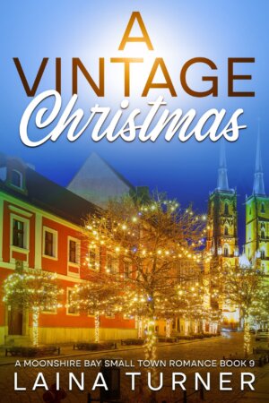 A Vintage Christmas, A Moonshire Bay Small Town Romance Book 9 by Laina Turner