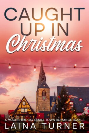 Caught Up in Christmas, A Moonshire Bay Small Town Romance Book 8 by Laina Turner